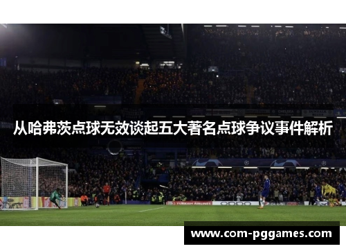 从哈弗茨点球无效谈起五大著名点球争议事件解析