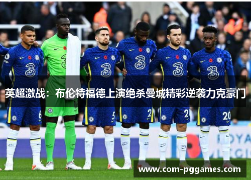 英超激战：布伦特福德上演绝杀曼城精彩逆袭力克豪门