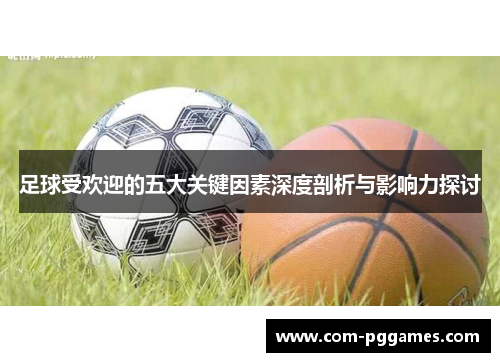 足球受欢迎的五大关键因素深度剖析与影响力探讨