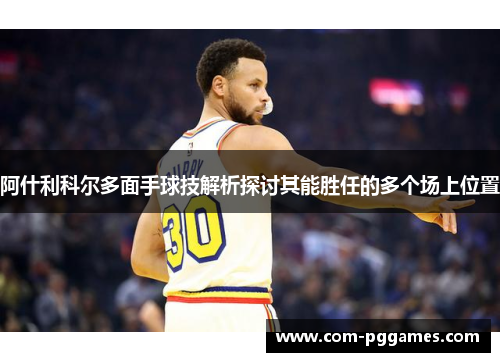阿什利科尔多面手球技解析探讨其能胜任的多个场上位置
