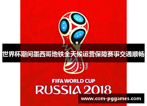 世界杯期间墨西哥地铁全天候运营保障赛事交通顺畅